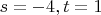 $s=-4, t=1$