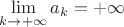 $\lim\limits_{k\to +\infty}a_k = +\infty$
