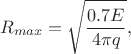$$R_{max}=\sqrt {\dfrac {0.7E}{4\pi q}},$$ $$R_{max}=\sqrt {\dfrac {0.7E}{4\pi q}},$$