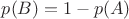 $p(B) = 1 - p(A)$