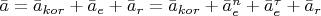 $\bar{a} = \bar{a}_{kor} + \bar{a}_e + \bar{a}_r =  \bar{a}_{kor} + \bar{a}_e^n + \bar{a}_e^{\tau} + \bar{a}_r$