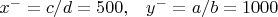 $x^{-}=c/d=500,\,\,\,\,\,y^{-} = a/b = 1000$