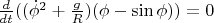 $\[\frac{d}{{dt}}((\dot \phi ^2  + \frac{g}{R})(\phi  - \sin \phi )) = 0\]$