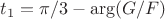 $t_1=\pi/3-\arg(G/F)$