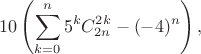 $$10\left(\sum_{k=0}^n 5^kC_{2n}^{2k}-(-4)^n\right),$$
