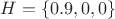 $H=\{0.9,0,0\}$