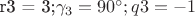 r3 = 3;{\gamma _3} = 90^\circ ;q3 =  - 1