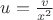 $u=\frac{v}{x^2}$