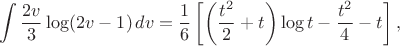 $$\int\frac{2v}{3}\log(2v-1)\,dv =\frac16\left[\left(\frac{t^2}{2}+t\right)\log t -\frac{t^2}{4}-t\right],$$