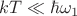 $kT \ll \hbar \omega_1 $