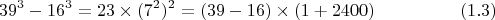 $$ 39^3-16^3=23\times(7^2)^2=(39-16)\times(1+2400) \eqno (1.3) $$