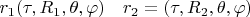 $r_1(\tau,R_1,\theta,\varphi)\quad r_2=(\tau,R_2,\theta,\varphi)$