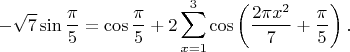 $$
-\sqrt{7}\sin\frac{\pi}{5}=\cos\frac{\pi}{5}+2\sum_{x=1}^{3}\cos\left(\frac{2\pi x^2}{7}+\frac{\pi}{5}\right).
$$