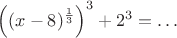 $\left((x-8)^{\frac 13}\right)^3+2^3=\ldots$
