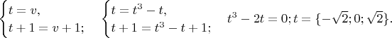 $\begin{cases}t=v,\\ t+1=v+1;\end{cases} \begin{cases}t=t^3-t,\\ t+1=t^3-t+1;\end{cases} t^3-2t=0;   t=\{-\sqrt2; 0; \sqrt2 \}.$
