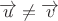 $\overrightarrow{u}\neq\overrightarrow{v}$