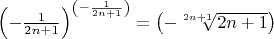 $\left(-\frac{1}{2n+1}\right)^{\left(-\frac{1}{2n+1}\right)}   =\left(-\sqrt[2n+1]{2n+1}\right)$