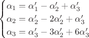 $$
\begin{cases}
\alpha_{1}= \alpha'_{1} - \alpha'_{2} + \alpha'_{3}\\
\alpha_{2}= \alpha'_{2} -2 \alpha'_{2} + \alpha'_{3}\\
\alpha_{3}= \alpha'_{3} - 3\alpha'_{2} + 6\alpha'_{3}
\end{cases}
$$