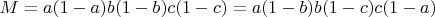 $M=a(1-a)b(1-b)c(1-c)=a(1-b)b(1-c)c(1-a)$