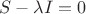 $S-\lambda I = 0$ $S-\lambda I = 0$