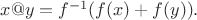 $x@y=f^{-1}(f(x)+f(y)).$