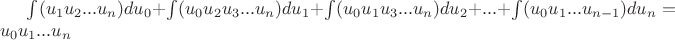 $\int (u_1u_2...u_n)du_0 +\int (u_0u_2u_3...u_n)du_1+\int(u_0u_1u_3...u_n)du_2+...+\int(u_0u_1...u_{n-1})du_n=u_0u_1...u_n$