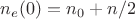 $n_e(0)=n_0+n/2$