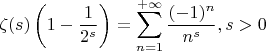 $$\zeta(s)\left(1-\frac{1}{2^s}\right)=\sum\limits_{n=1}^{+\infty}\frac{(-1)^n}{n^s}, s>0$$