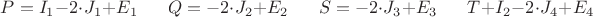 $P=I_1-2\cdot J_1+E_1\,\,\,\,\,\,\,\,\,\,Q=-2\cdot J_2+E_2\,\,\,\,\,\,\,\,\,\,S=-2\cdot J_3+E_3\,\,\,\,\,\,\,\,\,\,T+I_2-2\cdot J_4+E_4$