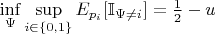 $ \inf\limits_{\Psi} \sup\limits_{i \in \{0,1\}}E_{p_{i}}[\mathbb{I}_{\Psi \neq i}] = \frac{1}{2} -u$