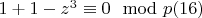 $1 + 1-z^3\equiv 0\mod p\engo(16)$