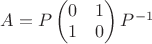 $A = P\left(\begin{matrix}0 &1\\1 & 0\end{matrix}\right) P^{-1}$