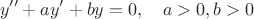 $$y''+ay'+by=0,\quad a>0,b>0$$
