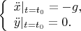 $$\left\{
\begin{array}{lrr}
 \ddot{x}|_{t=t_{0}}=-g, \\
 \ddot{y}|_{t=t_{0}}=0.\\
\end{array}
\right.$$