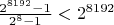 $\frac {2^{8192}-1}{2^8-1} < 2^{8192}$