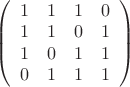 $
\left( \begin{array}{cccc} 1 & 1 & 1 & 0 \\ 1& 1 & 0 & 1 \\ 1 & 0 & 1 & 1 \\ 0 & 1 & 1 & 1 \end{array} \right)$