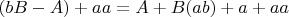 $\ (bB-A) + aa = A + B(ab) + a + aa $