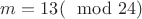$m =13 (\mod 24)$