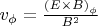 ${v_{\phi}} = {\frac{{({E{\times}B})}_{\phi}}{B^2}}$