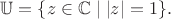 $\mathbb{U}=\{z\in\mathbb{C}\mid |z|=1\}.$