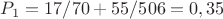 $ P_1= 17/70 + 55/506 = 0, 35 $ $ P_1= 17/70 + 55/506 = 0, 35 $