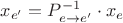 $x_{e'} = P_{e \to e'}^{-1} \cdot x_e$