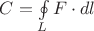 $ \[C = \oint\limits_L {F \cdot dl} \]$