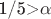 1/5>\alpha