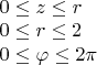 $\\ 0\leq z\leq r \\ 0\leq r\leq 2 \\ 0\leq \varphi \leq 2\pi $