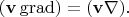$(\mathbf{v}\operatorname{grad})=(\mathbf{v}\nabla).$