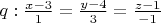 $q: \frac{x-3}{1} = \frac{y-4}{3}=\frac{z-1}{-1} $