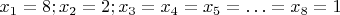 $x_1=8; x_2=2; x_3=x_4=x_5=\ldots=x_8=1$