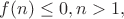 $f(n)\le 0, n>1,$