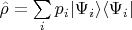 \( \hat \rho = \sum\limits_i p_i \lvert \Psi_i \rangle \langle \Psi_i \rvert \)